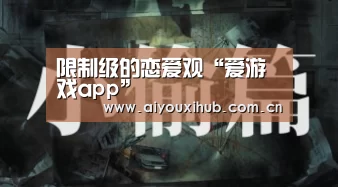 限制级的恋爱观“爱游戏app”(图1) 爱游戏app