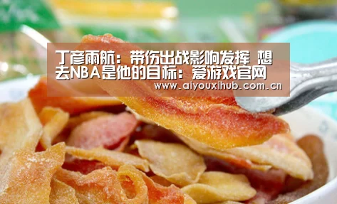 丁彦雨航:带伤出战影响发挥 想去NBA是他的目标:爱游戏官网(图1) 爱游戏体育下载